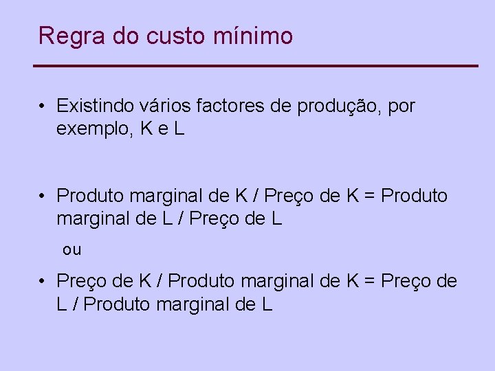 Regra do custo mínimo • Existindo vários factores de produção, por exemplo, K e