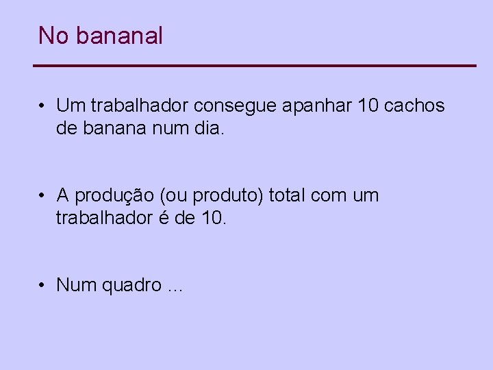 No bananal • Um trabalhador consegue apanhar 10 cachos de banana num dia. •