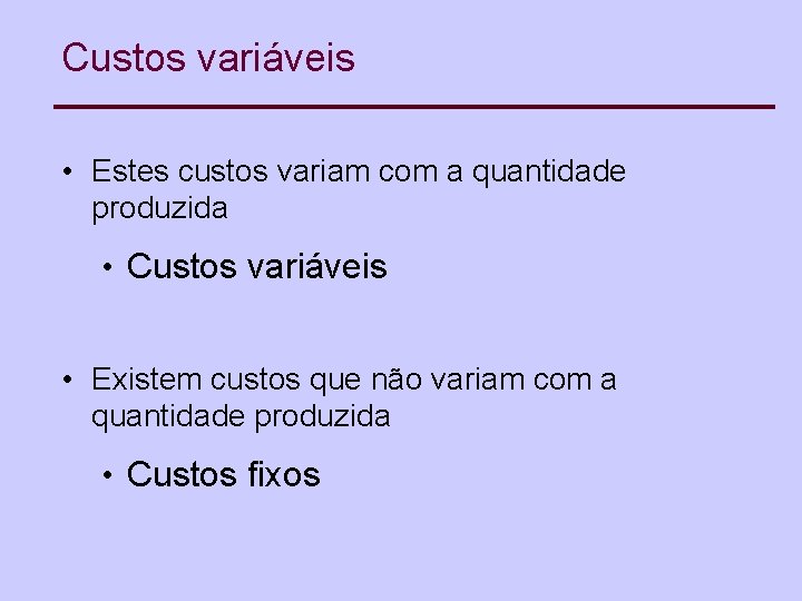 Custos variáveis • Estes custos variam com a quantidade produzida • Custos variáveis •