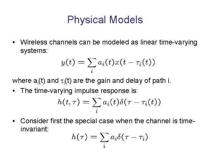 Physical Models • Wireless channels can be modeled as linear time-varying systems: where ai(t)