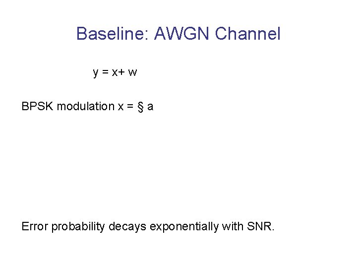 Baseline: AWGN Channel y = x+ w BPSK modulation x = § a Error