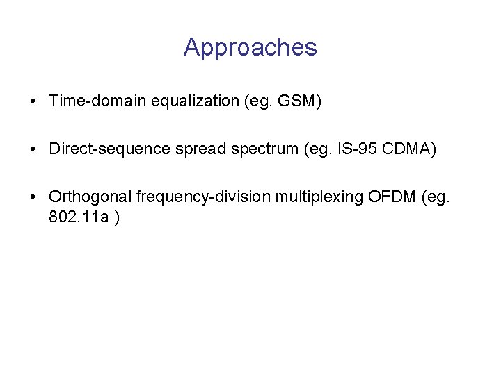 Approaches • Time-domain equalization (eg. GSM) • Direct-sequence spread spectrum (eg. IS-95 CDMA) •