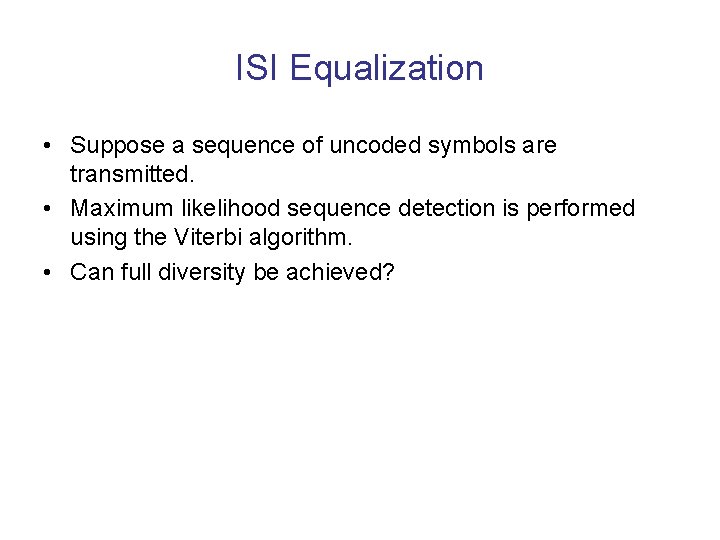 ISI Equalization • Suppose a sequence of uncoded symbols are transmitted. • Maximum likelihood