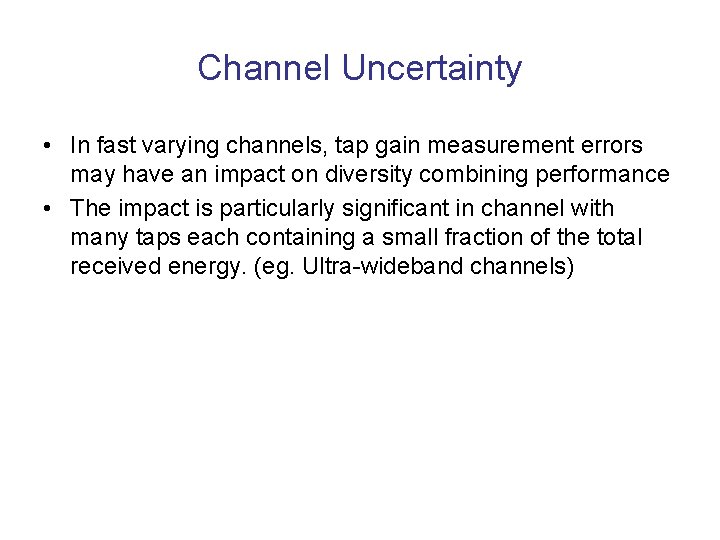 Channel Uncertainty • In fast varying channels, tap gain measurement errors may have an