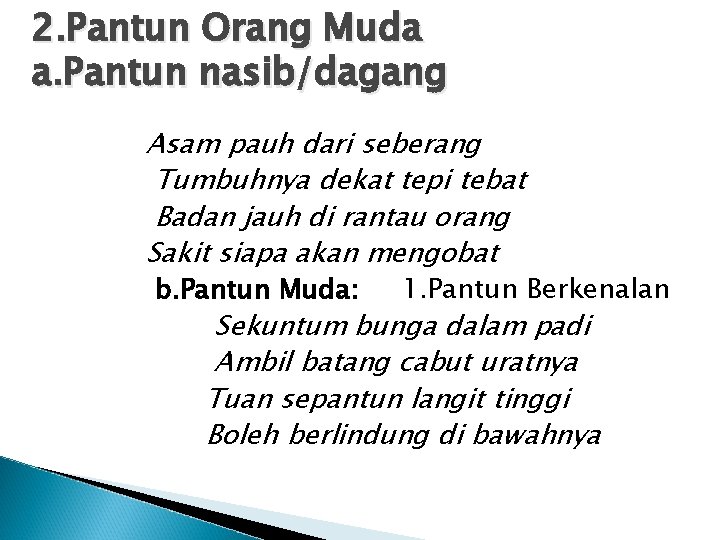 2. Pantun Orang Muda a. Pantun nasib/dagang Asam pauh dari seberang Tumbuhnya dekat tepi