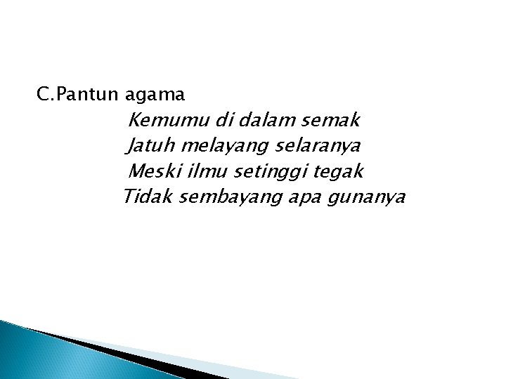 C. Pantun agama Kemumu di dalam semak Jatuh melayang selaranya Meski ilmu setinggi tegak