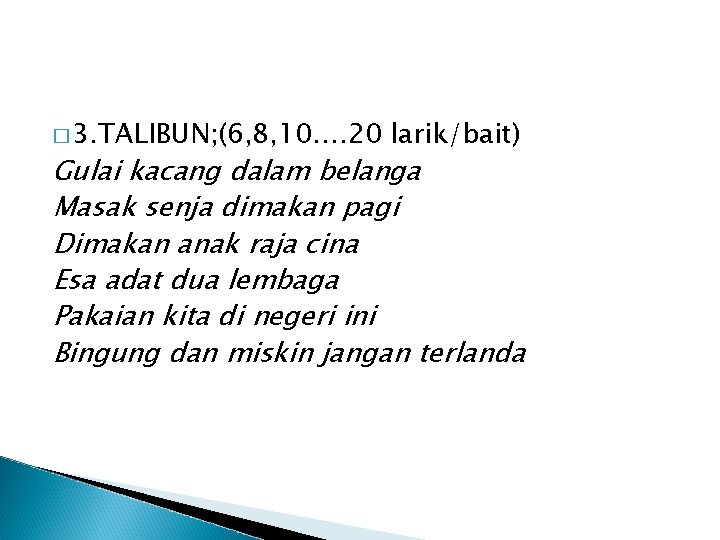 � 3. TALIBUN; (6, 8, 10…. 20 larik/bait) Gulai kacang dalam belanga Masak senja