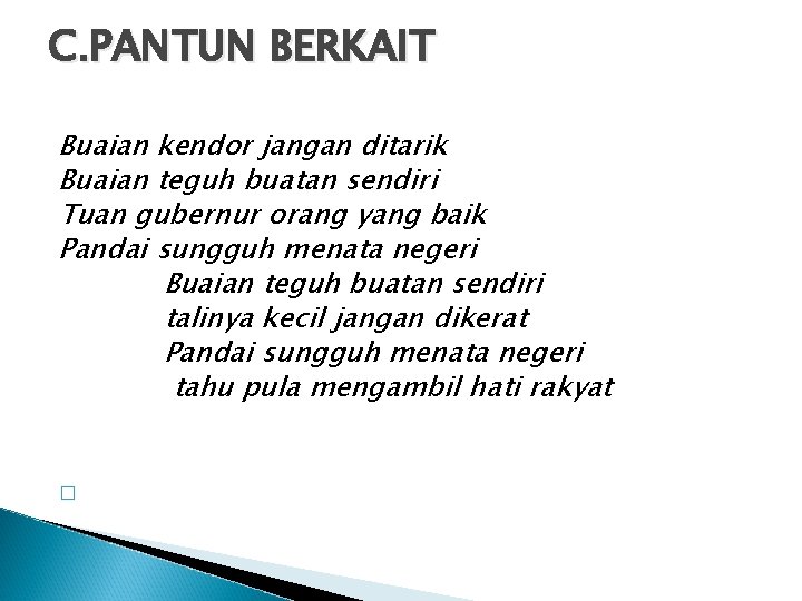 C. PANTUN BERKAIT Buaian kendor jangan ditarik Buaian teguh buatan sendiri Tuan gubernur orang