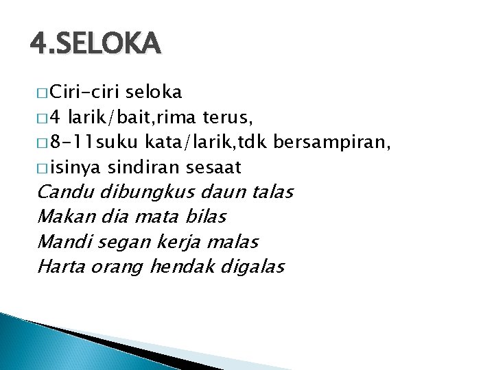 4. SELOKA � Ciri-ciri seloka � 4 larik/bait, rima terus, � 8 -11 suku