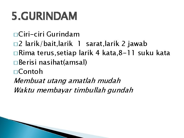 5. GURINDAM � Ciri-ciri Gurindam � 2 larik/bait, larik 1 sarat, larik 2 jawab