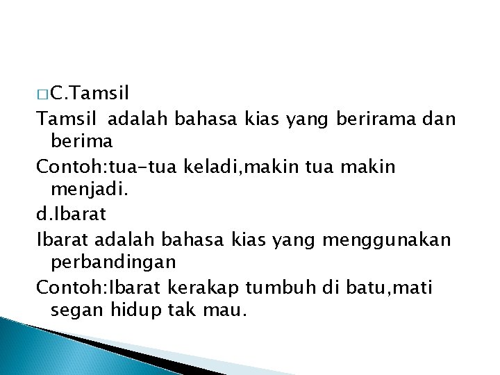 � C. Tamsil adalah bahasa kias yang berirama dan berima Contoh: tua-tua keladi, makin