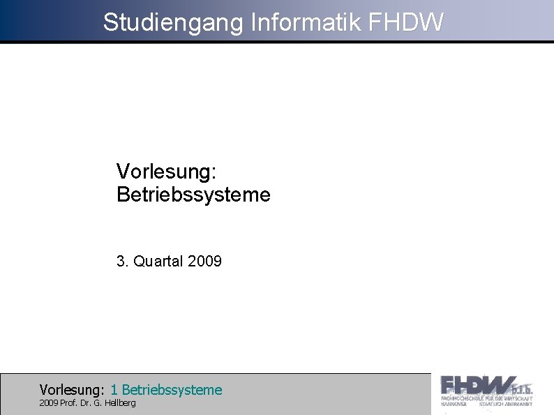 Studiengang Informatik FHDW Vorlesung: Betriebssysteme 3. Quartal 2009 Vorlesung: 1 Betriebssysteme 2009 Prof. Dr.