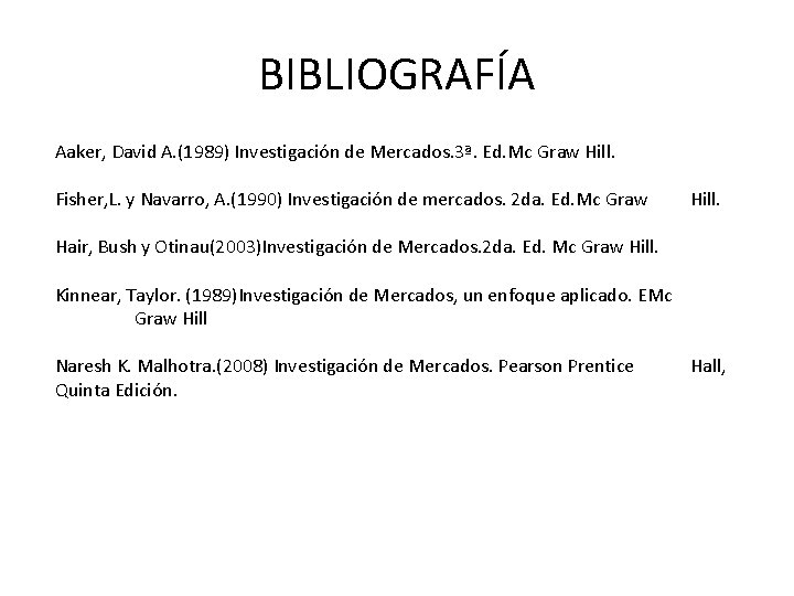 BIBLIOGRAFÍA Aaker, David A. (1989) Investigación de Mercados. 3ª. Ed. Mc Graw Hill. Fisher,