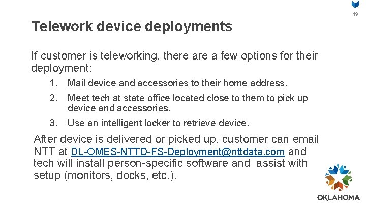 19 Telework device deployments If customer is teleworking, there a few options for their