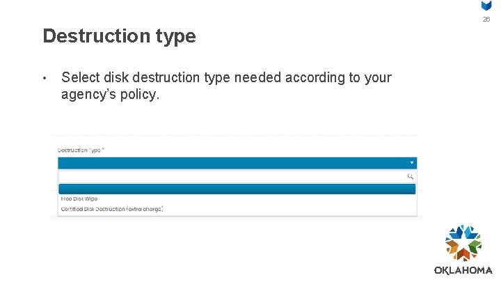 26 Destruction type • Select disk destruction type needed according to your agency’s policy.