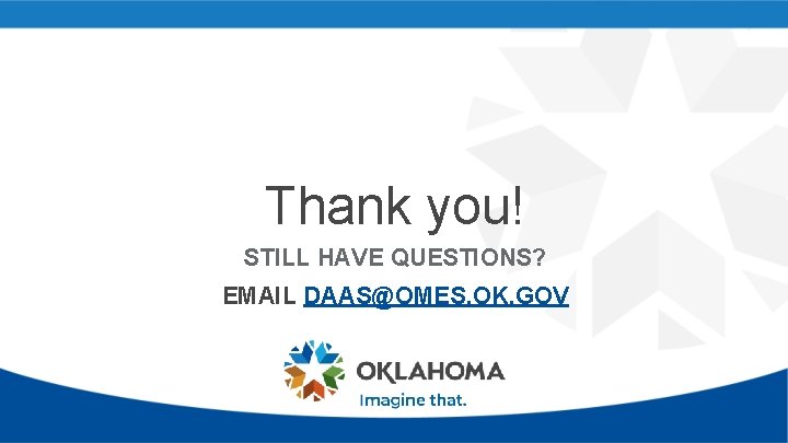 Thank you! STILL HAVE QUESTIONS? EMAIL DAAS@OMES. OK. GOV 