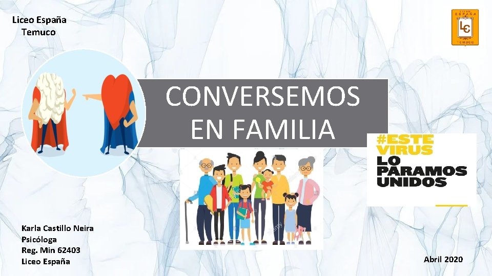 Liceo España Temuco CONVERSEMOS EN FAMILIA Karla Castillo Neira Psicóloga Reg. Min 62403 Liceo