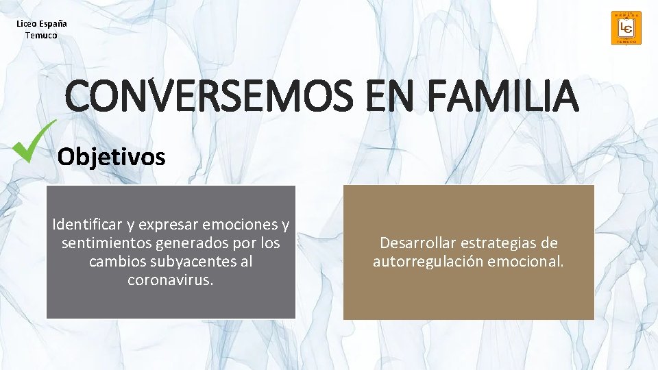 Liceo España Temuco CONVERSEMOS EN FAMILIA Objetivos Identificar y expresar emociones y sentimientos generados