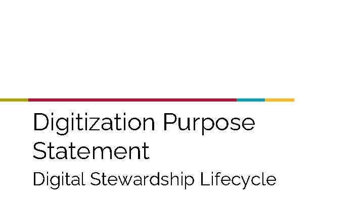 Digitization Purpose Statement Digital Stewardship Lifecycle 