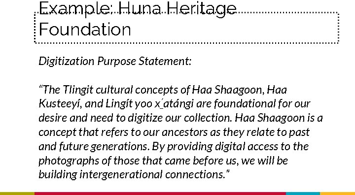 Example: Huna Heritage Foundation Digitization Purpose Statement: “The Tlingit cultural concepts of Haa Shaagoon,