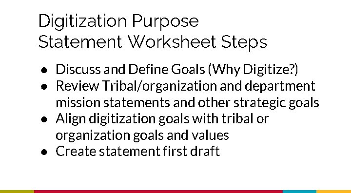 Digitization Purpose Statement Worksheet Steps ● Discuss and Define Goals (Why Digitize? ) ●