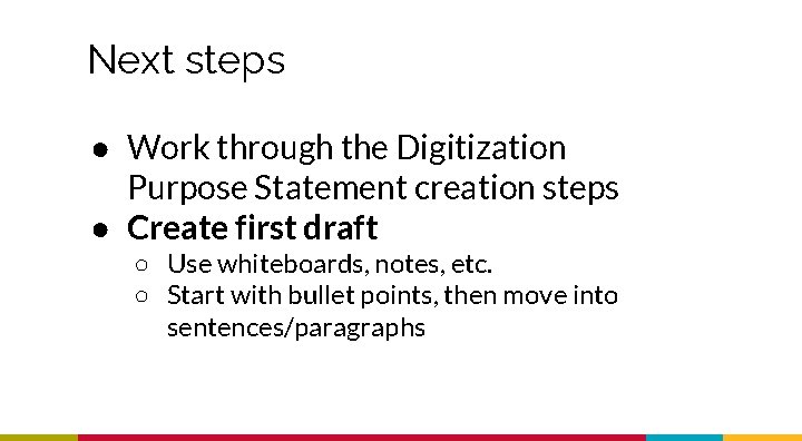 Next steps ● Work through the Digitization Purpose Statement creation steps ● Create first