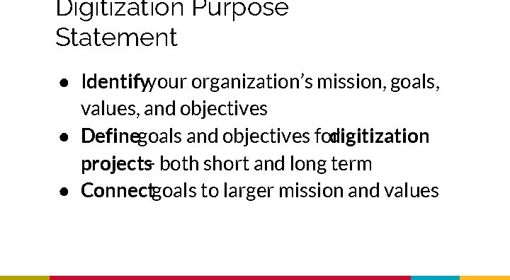 Digitization Purpose Statement ● Identifyyour organization’s mission, goals, values, and objectives ● Definegoals and