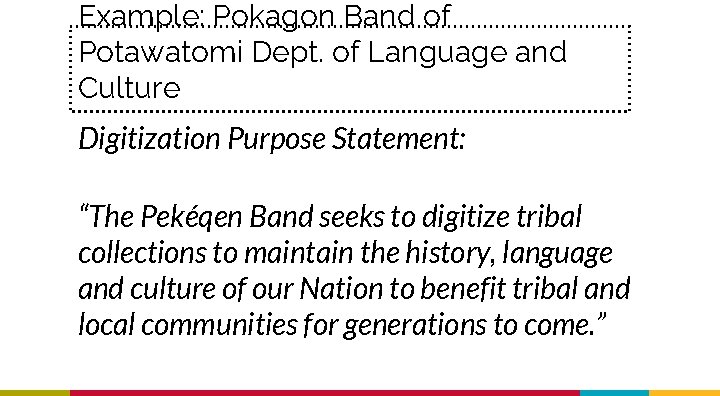 Example: Pokagon Band of Potawatomi Dept. of Language and Culture Digitization Purpose Statement: “The