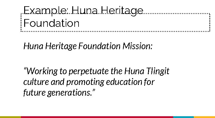 Example: Huna Heritage Foundation Mission: “Working to perpetuate the Huna Tlingit culture and promoting