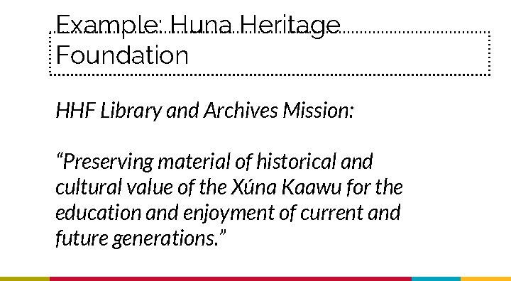 Example: Huna Heritage Foundation HHF Library and Archives Mission: “Preserving material of historical and