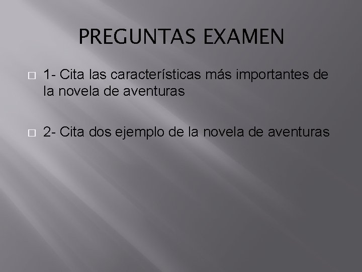 PREGUNTAS EXAMEN � 1 Cita las características más importantes de la novela de aventuras