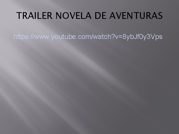 TRAILER NOVELA DE AVENTURAS https: //www. youtube. com/watch? v=8 yb. Jf 0 y 3