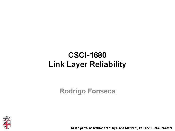 CSCI-1680 Link Layer Reliability Rodrigo Fonseca Based partly on lecture notes by David Mazières,