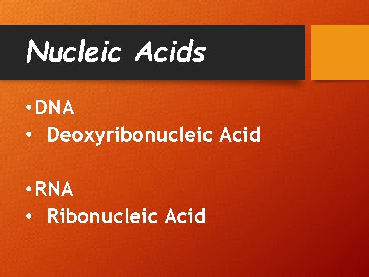 Nucleic Acids • DNA • Deoxyribonucleic Acid • RNA • Ribonucleic Acid 