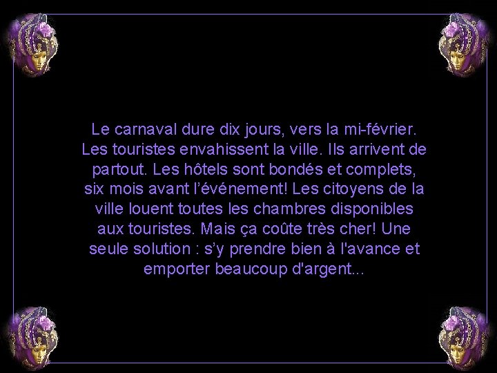 Le carnaval dure dix jours, vers la mi-février. Les touristes envahissent la ville. Ils