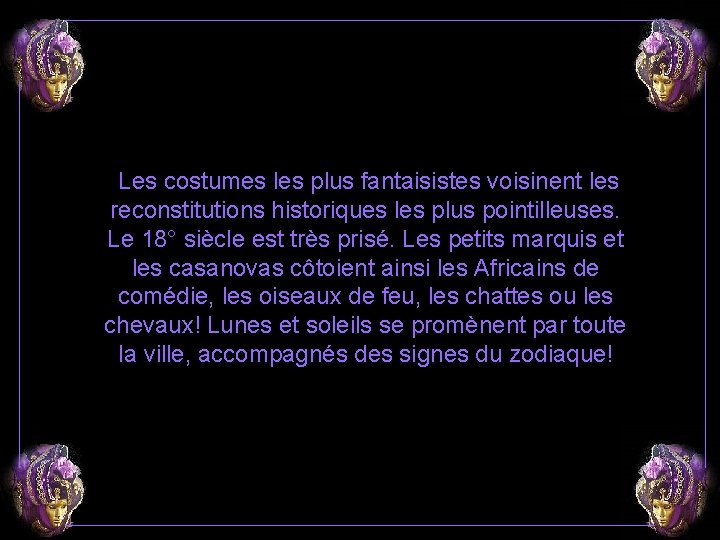 Les costumes les plus fantaisistes voisinent les reconstitutions historiques les plus pointilleuses. Le 18°