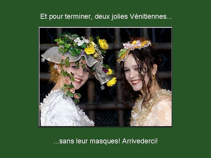 Et pour terminer, deux jolies Vénitiennes. . . sans leur masques! Arrivederci! 