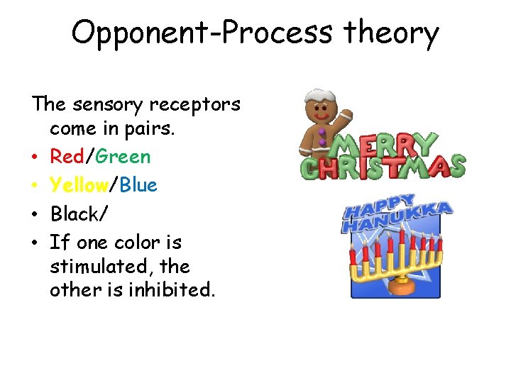 Opponent-Process theory The sensory receptors come in pairs. • Red/Green • Yellow/Blue • Black/White