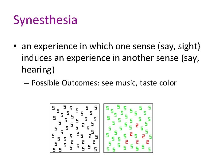 Synesthesia • an experience in which one sense (say, sight) induces an experience in