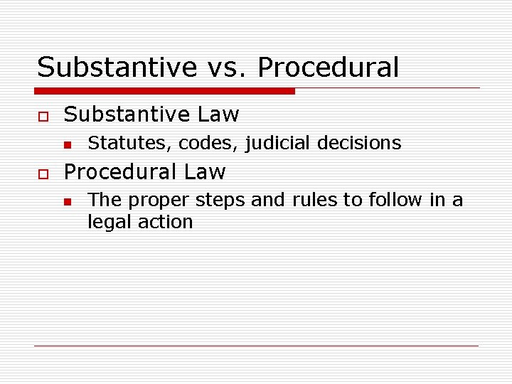 Substantive vs. Procedural o Substantive Law n o Statutes, codes, judicial decisions Procedural Law