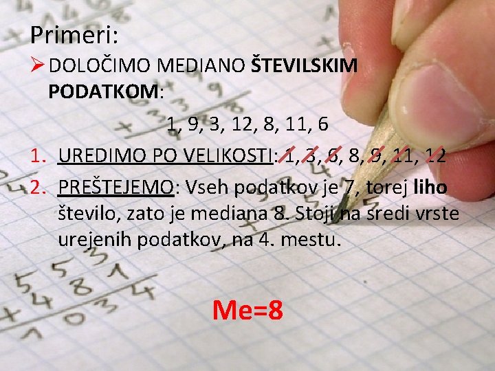 Primeri: Ø DOLOČIMO MEDIANO ŠTEVILSKIM PODATKOM: 1, 9, 3, 12, 8, 11, 6 1.