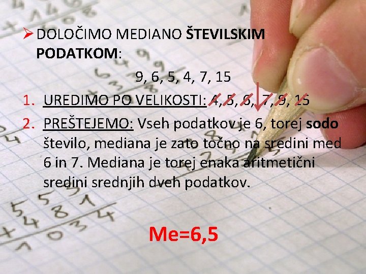 Ø DOLOČIMO MEDIANO ŠTEVILSKIM PODATKOM: 9, 6, 5, 4, 7, 15 1. UREDIMO PO