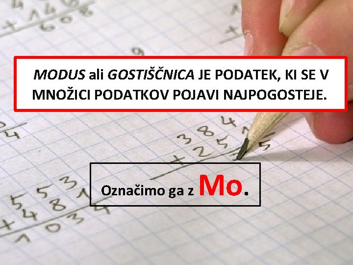 MODUS ali GOSTIŠČNICA JE PODATEK, KI SE V MNOŽICI PODATKOV POJAVI NAJPOGOSTEJE. Označimo ga