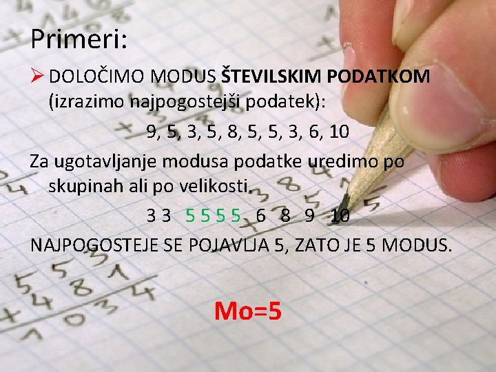 Primeri: Ø DOLOČIMO MODUS ŠTEVILSKIM PODATKOM (izrazimo najpogostejši podatek): 9, 5, 3, 5, 8,