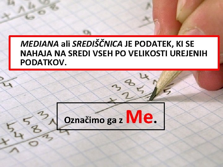 MEDIANA ali SREDIŠČNICA JE PODATEK, KI SE NAHAJA NA SREDI VSEH PO VELIKOSTI UREJENIH