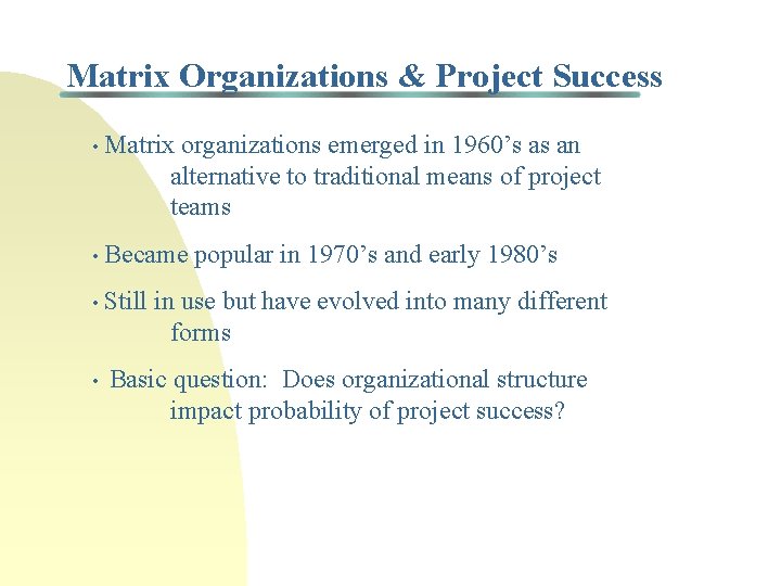 Matrix Organizations & Project Success • Matrix organizations emerged in 1960’s as an alternative