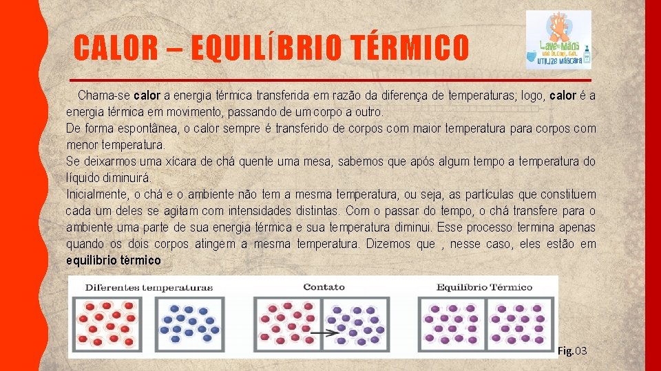 CALOR – EQUILÍBRIO TÉRMICO Chama-se calor a energia térmica transferida em razão da diferença