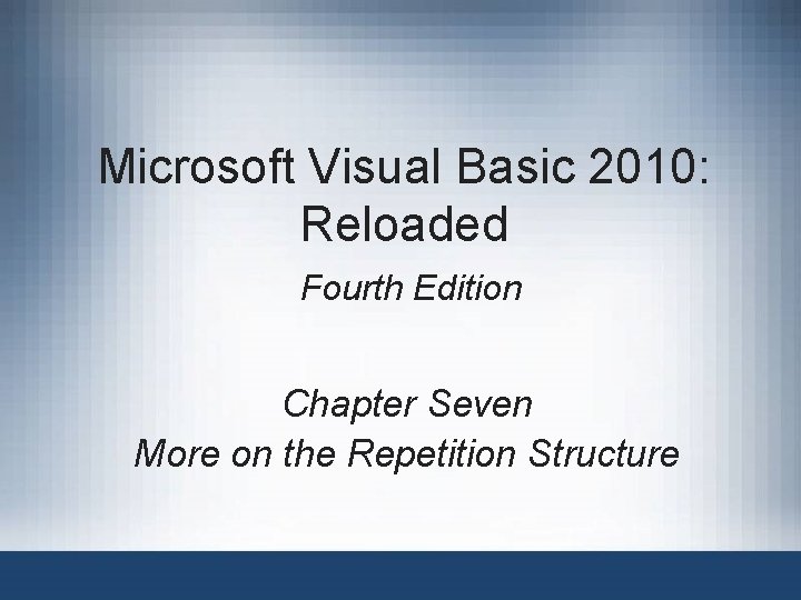 Microsoft Visual Basic 2010: Reloaded Fourth Edition Chapter Seven More on the Repetition Structure