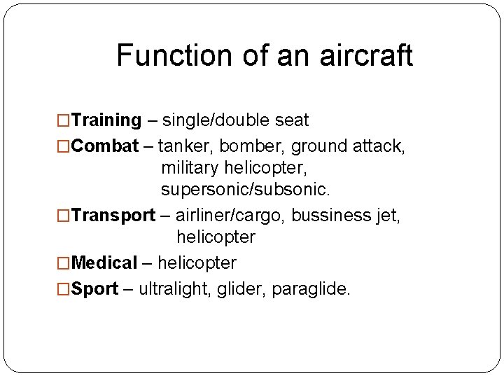 Function of an aircraft �Training – single/double seat �Combat – tanker, bomber, ground attack,