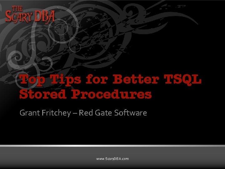 Top Tips for Better TSQL Stored Procedures Grant Fritchey – Red Gate Software www.